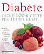 Diabete - Oltre 100 ricette per tutti i gusti